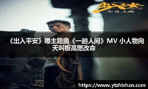 《出入平安》曝主题曲《一趟人间》MV 小人物向天叫板高燃改命
